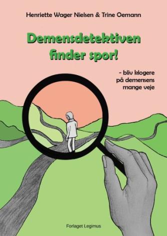 Trine Oemann, Henriette Wager Nielsen: Demensdetektiven finder spor! : bliv klogere på demensens mange veje